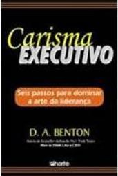 Carisma Executivo: Seis Passos para Dominar a Arte da Liderança