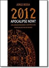 2012 Apocalipse Now? Uma Análise Religiosa e Científica das Profecias do Fim do Mundo