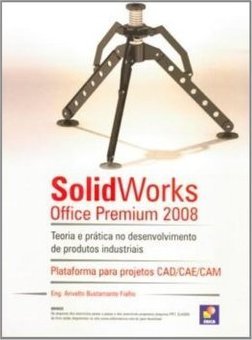 SolidWorks Office Premium 2008: Teoria e Prática no Desenvolvimento...