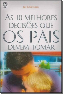 Dez Melhores Decisoes Que Os Pais Devem Tomar, As