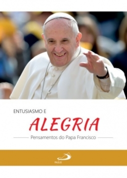 Entusiamo e alegria: pensamentos do Papa Francisco