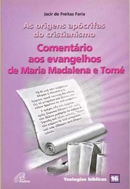 as origens apócrifas do cristianismo : comentario aos evangelhos de Maria Madalena e tomé