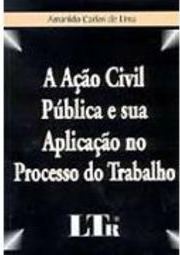 A Ação Civil Pública e Sua Aplicação no Processo do Trabalho