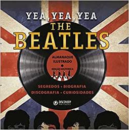 Yea, yea, yea The Beatles: Segredos, biografia, discografia, curiosidades