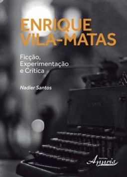 Enrique vila-matas: ficção, experimentação e crítica