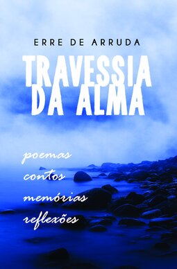 Travessia da alma: poesia, contos, memórias, reflexões