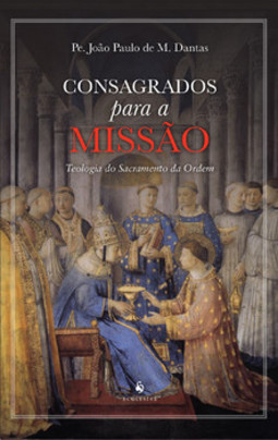 Consagrados para a Missão: Teologia do Sacramento da Ordem