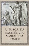 A busca da excelência moral do homem: O nascimento e desenvolvimento da ética na Antiguidade