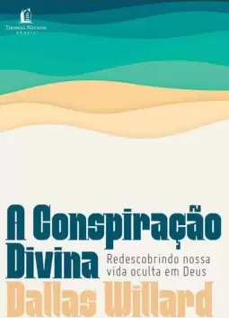 A Conspiração Divina: Redescobrindo Nossa Vida Oculta em Deus