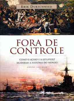 Fora de Controle: Como o Acaso e a Estupidez Mudaram a História Mundo