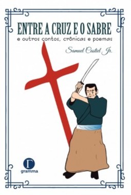 Entre a cruz e o sabre: e outros contos, crônicas e poemas