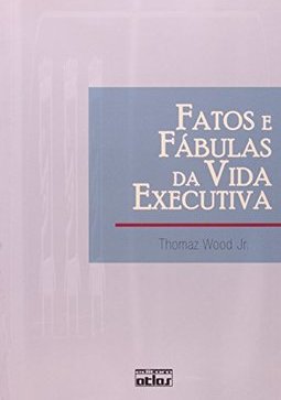 Fatos e Fábulas da Vida Executiva