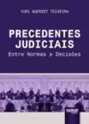 Precedentes Judiciais - Entre Normas e Decisões