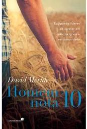 Homem nota 10: equipando lideres de caráter em casa, na igreja e na comunidade