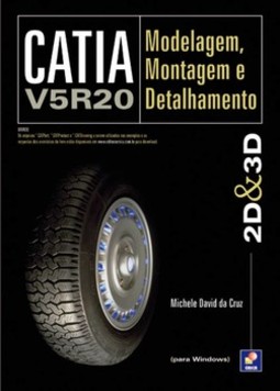 Catia V5R20: modelagem, montagem e detalhamento 2D & 3D