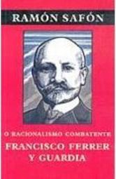 O Racionalismo Combatente: Francisco Ferrer Y Guardia