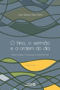 O hino, o sermão e a ordem do dia: regime autoritário e a educação no Brasil (1930-1945)