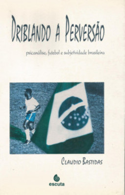 Driblando a perversão: psicanálise, futebol e subjetividade brasileira