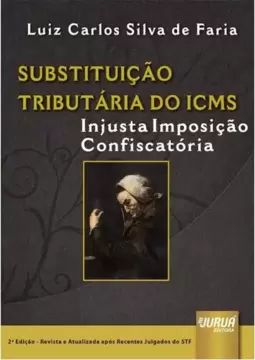 Substituicao Tributario do ICMS : Injusta Imposicao Confiscatória