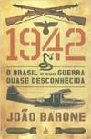 1942 - O Brasil e sua Guerra quase Desconhecida