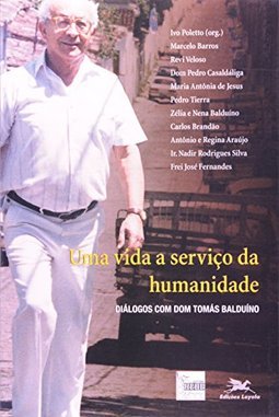 Vida a Serviço da Humanidade: Diálogos com Dom Tomás Balduíno, Uma