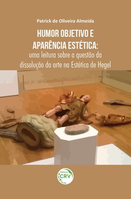 Humor objetivo e aparência estética: uma leitura sobre a questão da dissolução da arte na estética de Hegel