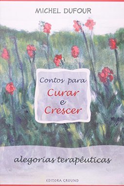 Contos para curar e crescer: Alegorias terapêuticas
