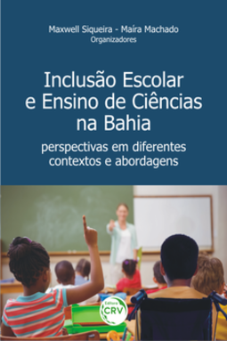 Inclusão escolar e ensino de ciências na Bahia: perspectivas em diferentes contextos e abordagens