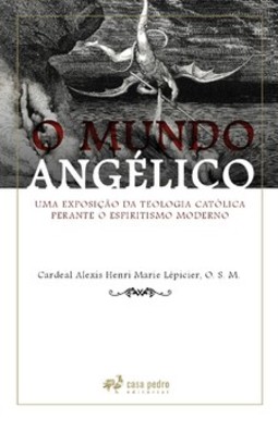 O mundo angélico: uma exposição da Teologia Católica perante o espiritismo moderno
