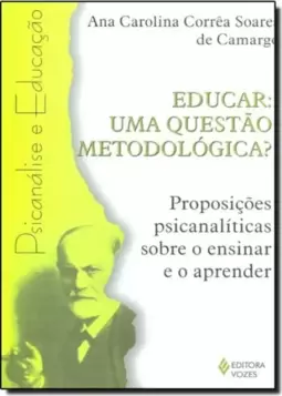 Educar: Uma Questao Metodologica? Proposicoes Psicananaliticas Sobre O Ensinar E O Aprender