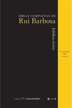OBRAS COMPLETAS DE RUI BARBOSA: JUBILEU CIVICO...II