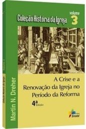 Crise e a Renovação da Igreja no Período da Reforma, A - vol. 3