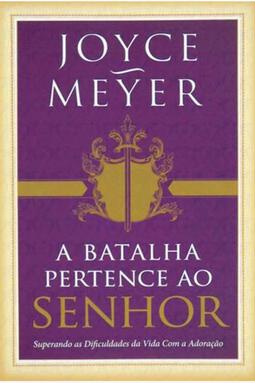 Joyce Meyer - A Batalha Pertence ao Senhor