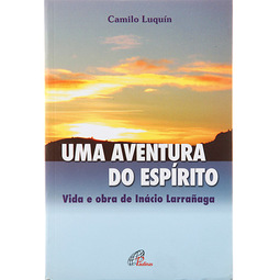 Aventura do Espírito, Uma: Vida e Obra de Inácio Larra&ntilde;aga