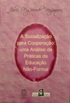 A SOCIALIZAÇÃO PARA COOPERAÇÃO UMA ANÁLISE DE PRÁTICAS DE EDUCAÇÃO NÃO-FORMAL