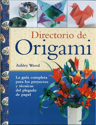 Directorio de Origami - La Guía Completa para los Proyectos y Técnicas del Plegado de Papel