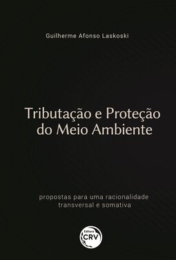 Tributação e proteção do meio ambiente: propostas para uma racionalidade transversal e somativa