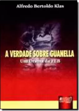 Verdade sobre Guanella, A - Um Drama da FEB
