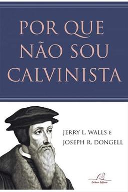 Por que Não sou Calvinista
