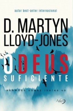 O Deus suficiente: sermões sobre Isaías 40