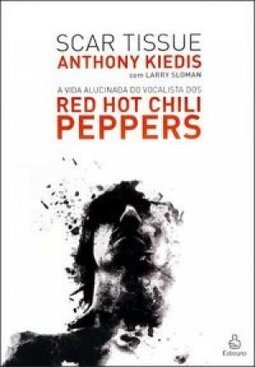 Scar Tissue: a Vida Alucinada do Vocalista dos Red Hot Chili Peppers