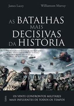 As batalhas mais decisivas da história: os vinte confrontos militares mais influentes de todos os tempos