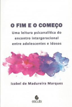 O fim e o começo: uma leitura psicanalítica do encontro intergeracional entre adolescentes e idosos