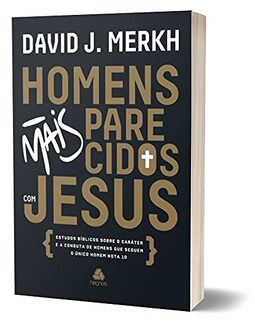 Homens mais parecidos com Jesus: Estudos bíblicos sobre o caráter e a conduta de homens que seguem o único homem nota 10
