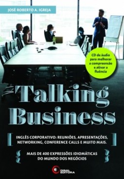 Talking business: inglês corporativo: reuniões, apresentações, networking, conference calls e muito mais