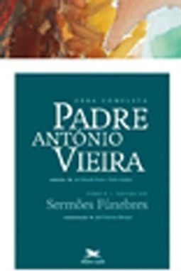 OBRA COMPLETA PADRE ANTONIO VIEIRA - TOMO 2 - VOL. XIV: SERMOES FUNEBRES