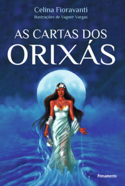 As cartas dos orixás: a resposta dos orixás para todas as suas dúvidas sobre amor, saúde e dinheiro
