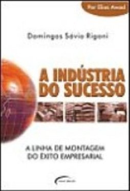 A Indústria do Sucesso: a Linha de Montagem do Êxito Empresarial