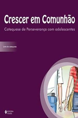 Crescer em comunhão: catequese de perseverança com adolescentes - Livro do catequista