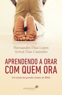 Aprendendo a orar com quem ora: um estudo das grandes orações da Bíblia